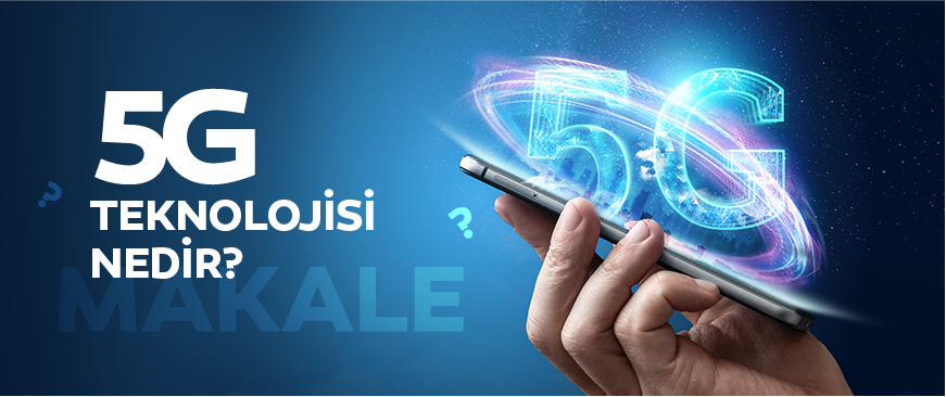 5G Teknolojisi Nedir?